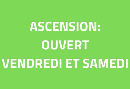 ASCENSION OUVERT VENDREDI ET SAMEDI